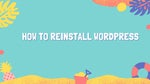 How to Reinstall WordPress Without Losing Content