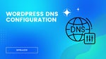 The Ultimate Guide to WordPress DNS Configuration