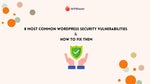 8 Most Common WordPress Security Vulnerabilities & How to Fix Them