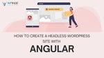 Читать журнал How to Create a Headless WordPress Site with Angular