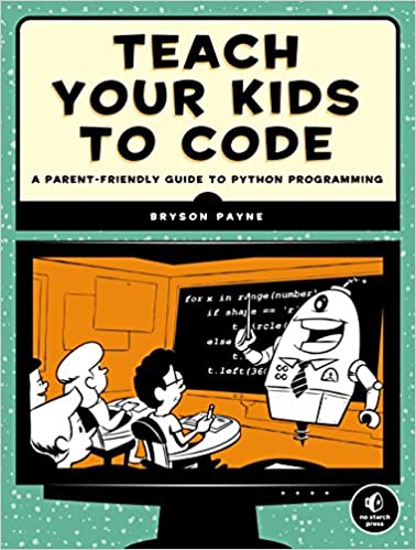 Teach Your Kids to Code: A Parent Friendly Guide to Python Programming by Bryson Payne
