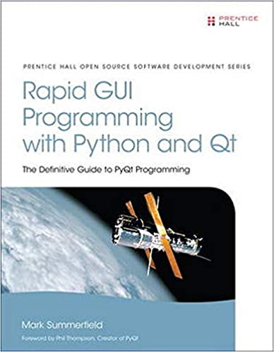 Rapid GUI Programming with Python and Qt: The Definitive Guide to PyQt Programming by Mark Summerfield