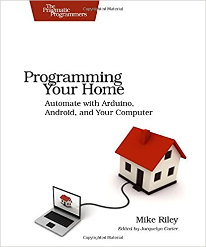 Programming Your Home: Automate With Arduino, Android, and Your Computer