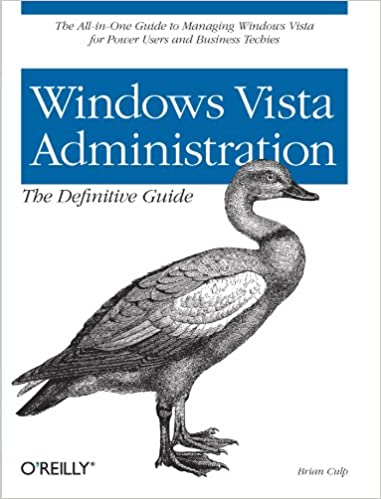 Windows Vista Administration: The Definitive Guide: The All-in-One Guide to Managing Windows Vista for Power Users and Business