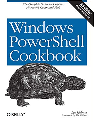 Windows PowerShell Cookbook: The Complete Guide to Scripting Microsoft's Command Shell by Lee Holmes