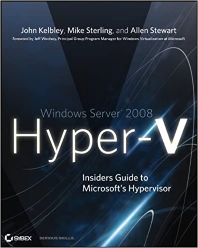 Windows Server 2008 Hyper-V: Insiders Guide to Microsoft's Hypervisor by John Kelbley, Mike Sterling