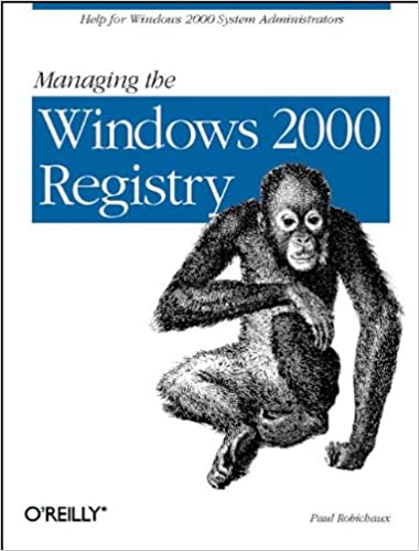 Managing The Windows 2000 Registry: Help for Windows 2000 System Administrators by Paul Robichaux