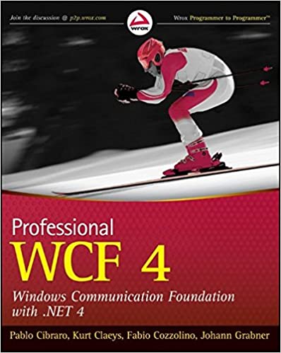 Professional WCF 4: Windows Communication Foundation with .NET 4 by Pablo Cibraro, Kurt Claeys, Fabio Cozzolino, Johann Grabner