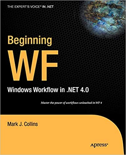 Beginning WF: Windows Workflow in .NET 4.0 by Mark Collins