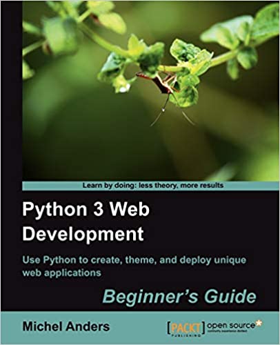 Python 3 Web Development Beginner's Guide by Michel Anders