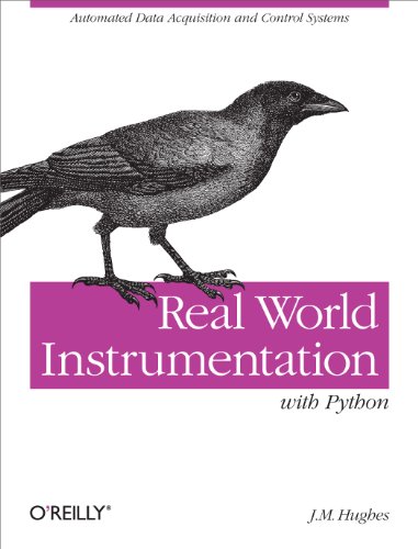 Real World Instrumentation with Python: Automated Data Acquisition and Control Systems by John M. Hughes