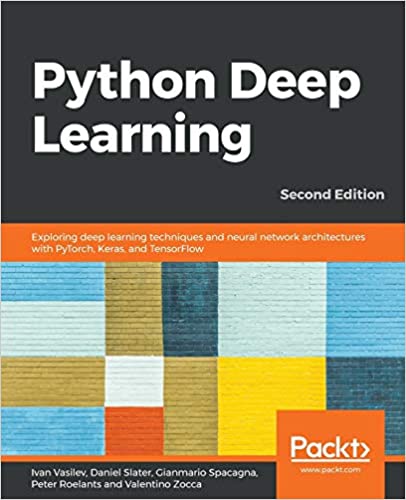 Python Deep Learning: Exploring deep learning techniques and neural network architectures with PyTorch, Keras, and TensorFlow, 2nd Edition by Ivan Vasilev , Daniel Slater