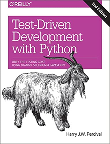 Test-Driven Development with Python: Obey the Testing Goat: Using Django, Selenium, and JavaScript by Harry Percival