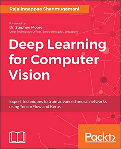 Deep Learning for Computer Vision: Expert techniques to train advanced neural networks using TensorFlow and Keras by Rajalingappaa Shanmugamani