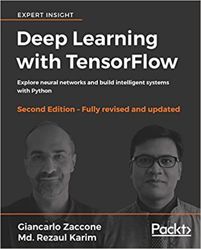 Deep Learning with TensorFlow: Explore neural networks and build intelligent systems with Python, 2nd Edition by Giancarlo Zaccone and Md. Rezaul Karim