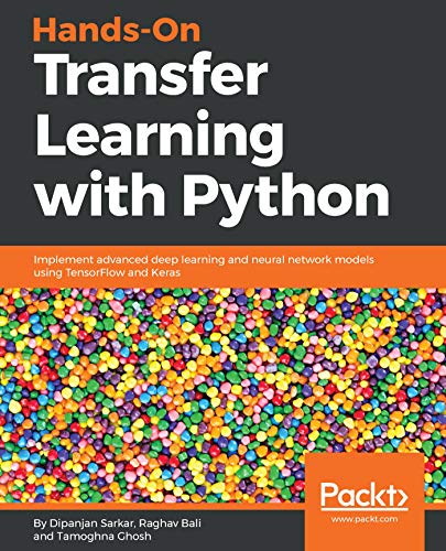 Hands-On Transfer Learning with Python: Implement advanced deep learning and neural network models using TensorFlow and Keras by Dipanjan Sarkar , Raghav Bali