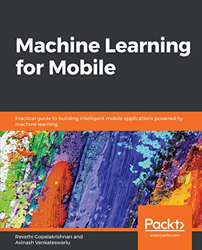 Machine Learning for Mobile by Revathi Gopalakrishnan and Avinash Venkateswarlu