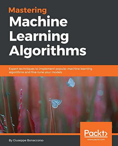 Mastering Machine Learning Algorithms: Expert techniques to implement popular machine learning algorithms and fine-tune your models by Giuseppe Bonaccorso