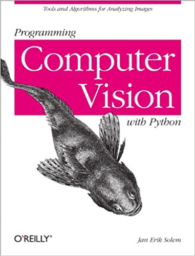 Programming Computer Vision with Python: Tools and algorithms for analyzing images by Jan Erik Solem