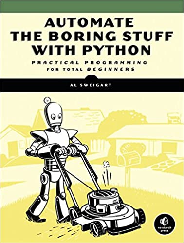 Automate the Boring Stuff with Python: Practical Programming for Total Beginners by Al Sweigart