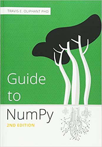 Guide to NumPy by Travis E. Oliphant PhD