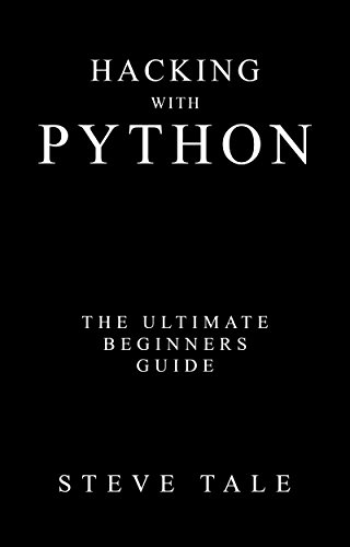 Hacking with Python: The Ultimate Beginners Guide by Steve Tale