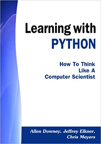 Learning with PYTHON: How to Think Like a Computer Scientist 1st Edition by Allen Downey, Jeffrey Elkner, Chris Meyers