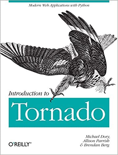 Introduction to Tornado: Modern Web Applications with Python by Michael Dory , Allison Parrish