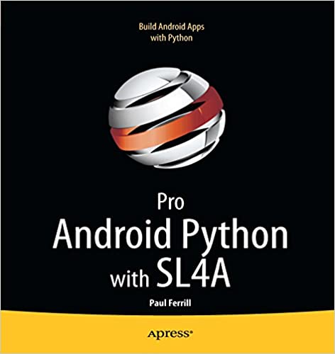 Pro Android Python with SL4A: Writing Android Native Apps Using Python, Lua, and Beanshell by Paul Ferrill