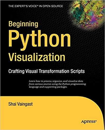 Beginning Python Visualization: Crafting Visual Transformation Scripts by Shai Vaingast