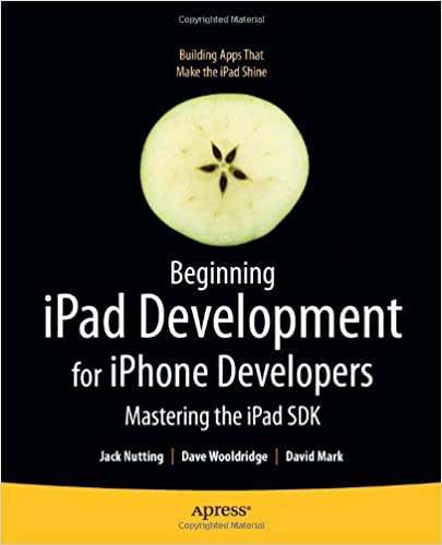 Beginning iPad Development for iPhone Developers: Mastering the iPad SDK by Jack Nutting , David Mark