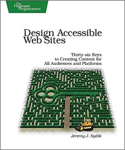 Design Accessible Web Sites: 36 Keys to Creating Content for All Audiences and Platforms by Jeremy Sydik