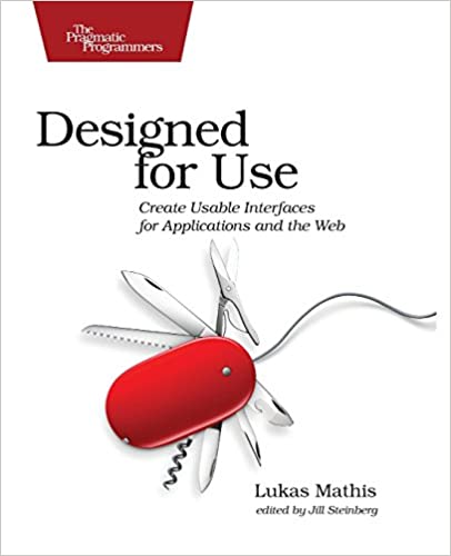 Designed for Use: Create Usable Interfaces for Applications and the Web by Lukas Mathis