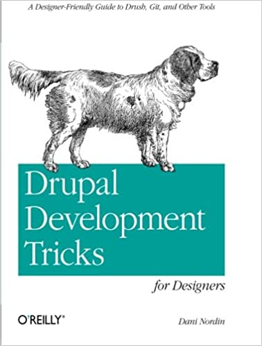 Drupal Development Tricks for Designers: A Designer Friendly Guide to Drush, Git, and Other Tools by Dani Nordin