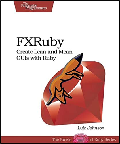 FXRuby: Create Lean and Mean GUIs with Ruby by Lyle Johnson