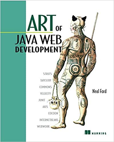 Art of Java Web Development: Struts, Tapestry, Commons, Velocity, JUnit, Axis, Cocoon, InternetBeans, WebWork by Neal Ford