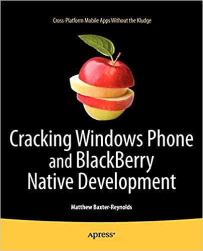Cracking Windows Phone and BlackBerry Native Development: Cross-Platform Mobile Apps Without the Kludge by Matthew Baxter-Reynolds