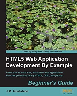 HTML5 Web Application Development By Example Beginner's guide Kindle by J.M. Gustafson