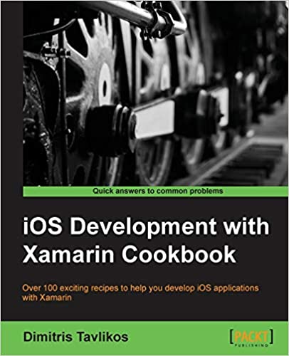 iOS Development with Xamarin Cookbook 2nd Edition by Dimitris Tavliko