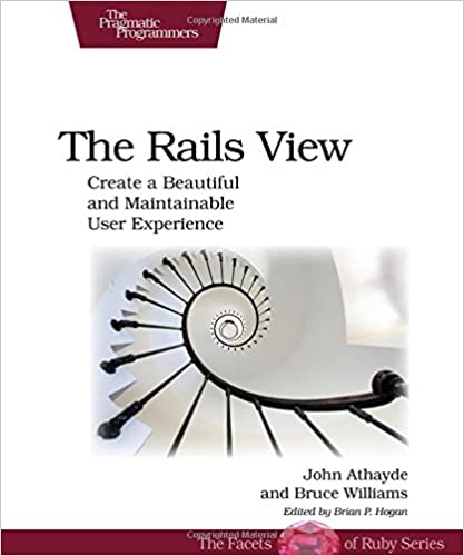 The Rails View: Create a Beautiful and Maintainable User Experience by Bruce Williams and John Athayde