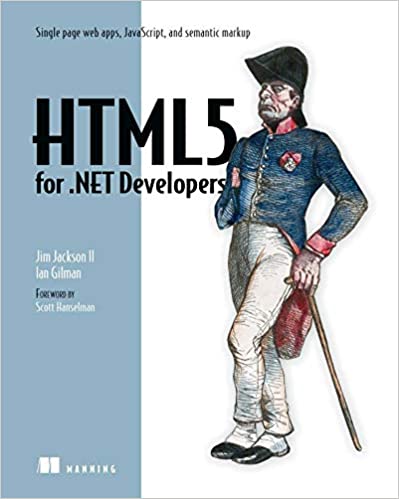 HTML5 for .NET Developers: Single Page Web Apps, JavaScript, and Semantic Markup by Jim Jackson, Ian Gilman
