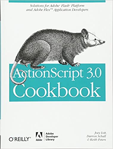 ActionScript 3.0 Cookbook: Solutions for Flash Platform and Flex Application Developers by Joey Lott, Darron Schall, Keith Peters
