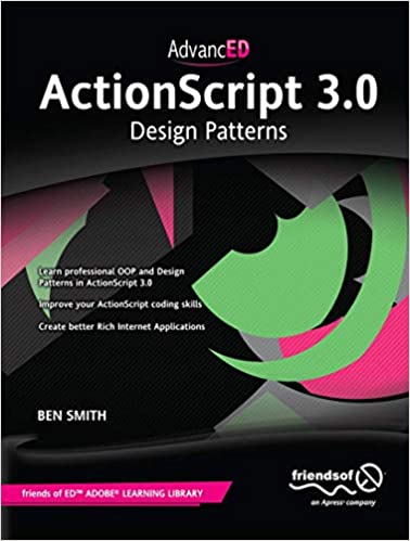 AdvancED ActionScript 3.0: Design Patterns by Ben Smith