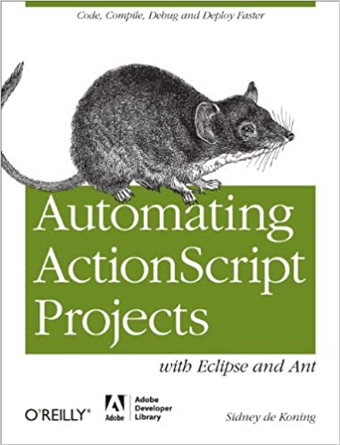 Automating ActionScript Projects with Eclipse and Ant: Code, Compile, Debug and Deploy Faster by Sidney de Koning
