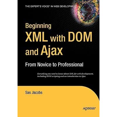 Beginning XML with DOM and Ajax: From Novice to Professional by Sas Jacobs
