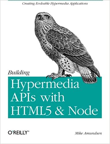 Building Hypermedia APIs with HTML5 and Node: Creating Evolvable Hypermedia Applications by Mike Amundsen