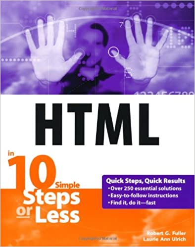 HTML in 10 Simple Steps or Less by Robert G. Fuller