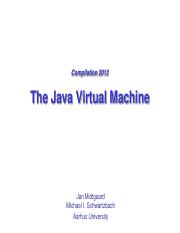 The Java Virtual Machine. Compilation 2012 by Jan Midtgaard Michael I. Schwartzbach