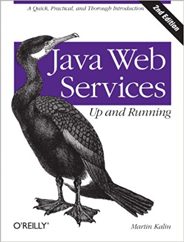 Java Web Services: Up and Running: A Quick, Practical, and Thorough Introduction by Martin Kalin