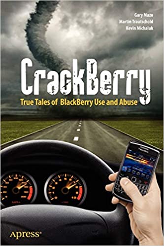 CrackBerry: True Tales of BlackBerry Use and Abuse by Martin Trautschold, Kevin Michaluk, Gary Mazo, MSL Made Simple Learning
